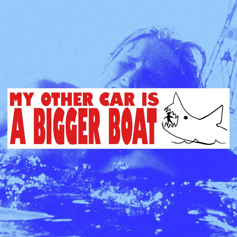 BIGGER BOAT - BUMPER STICKER